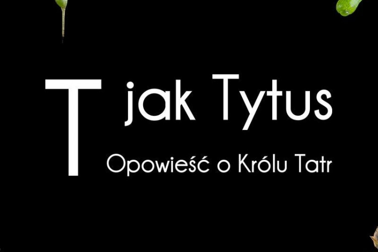 T jak Tytus. Opowieść o Królu Tatr w miejscowości Białka Tatrzańska